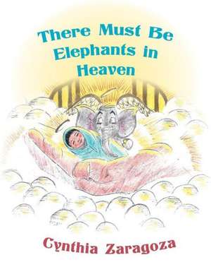 There Must Be Elephants in Heaven de Cynthia Zaragoza