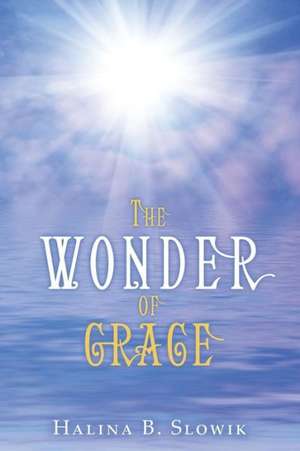 The Wonder of Grace de Halina B. Slowik