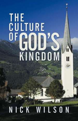 The Culture of God's Kingdom de Nick Wilson