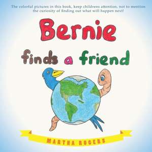 Bernie Finds a Friend de Martha Rogers