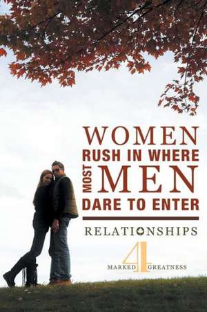 Women Rush in Where Most Men Dare to Enter de Marked4greatness