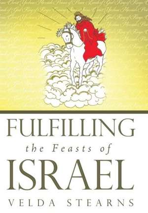 Fulfilling the Feasts of Israel de Velda Stearns