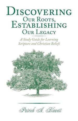 Discovering Our Roots, Establishing Our Legacy de Patrick a. Blewett