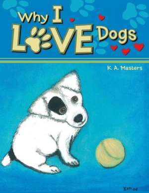 Why I Love Dogs de K. A. Masters