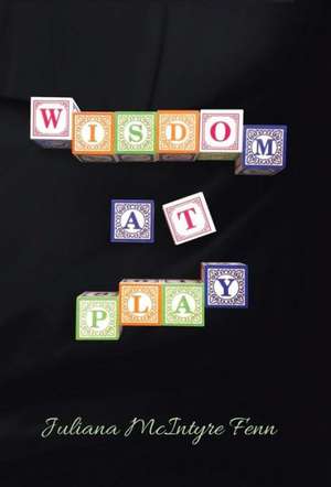 Wisdom at Play de Juliana McIntyre Fenn