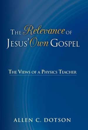 The Relevance of Jesus' Own Gospel de Allen C. Dotson