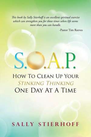 S.O.A.P. How to Clean Up Your Stinking Thinking One Day at a Time de Sally Stierhoff