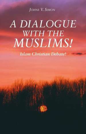 A Dialogue with the Muslims! de Johns V. Simon