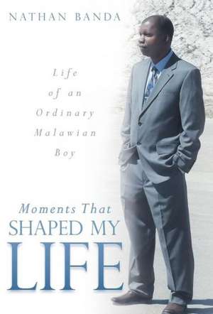 Moments That Shaped My Life de Nathan Banda