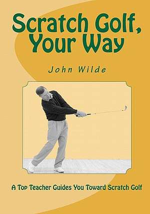 Scratch Golf, Your Way: Simple Recipes, Faster Than Takeout de MR John Wilde