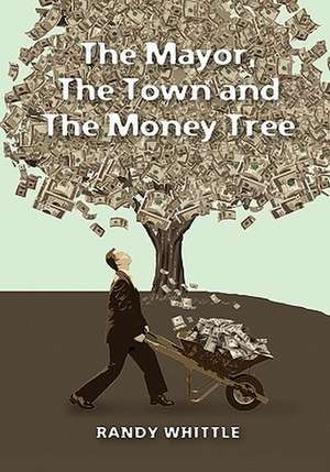 The Mayor, the Town and the Money Tree: An Interactive Workbook and Guide How to Enjoy and Nurture a Grown-Up Relationship de Randy Whittle