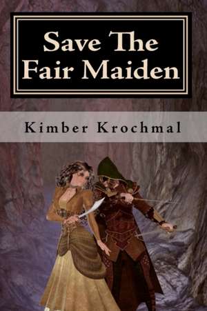 Save the Fair Maiden: A "Choose Your Own" Story. de Kimber Krochmal