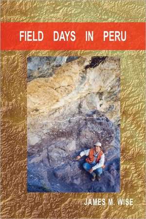 Field Days in Peru: Second Edition de James M. Wise