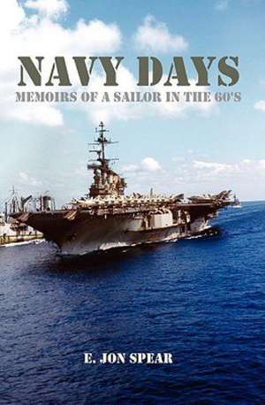 Navy Days: Memoirs of a Sailor in the 60's de E. Jon Spear