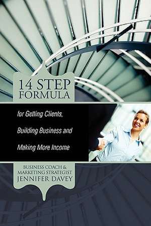 14-Step Formula for Getting Clients, Building Business and Making More Income de Jennifer Davey