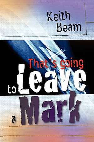 That's Going to Leave a Mark: Growing Through Haiku de Keith Beam