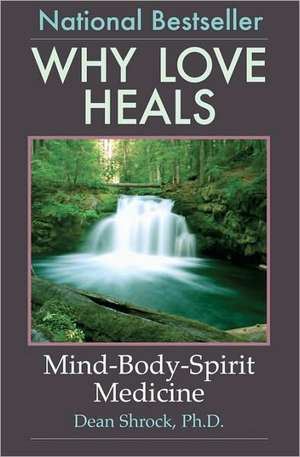 Why Love Heals: Mind-Body-Spirit Medicine de Dean Shrock Ph. D.