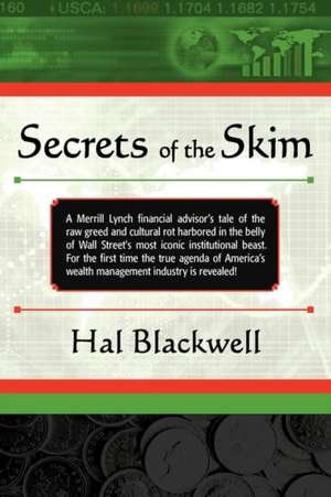 Secrets of the Skim: A Merrill Lynch Financial Advisor's Tale of the Raw Greed and Cultural Rot Harbored in the Belly of Wall Street's Most de Hal Blackwell