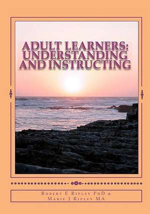 Adult Learners: Understanding and Instructing de Robert /. E. Ripley Phd