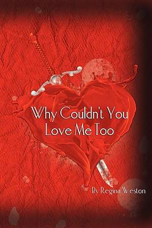 Why Couldn't You Love Me Too: Counted as a Jew in Hitler's Berlin de Regina Weston