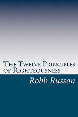 The Twelve Principles of Righteousness: An Illustrated Book of Poetry de Robb Russon