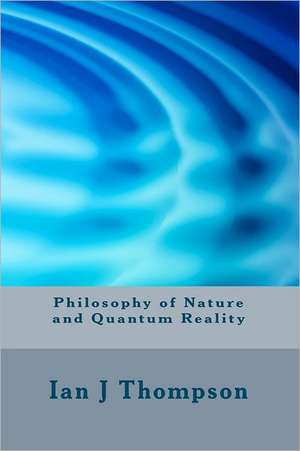 Philosophy of Nature and Quantum Reality: Practical Information for the Parents of Children with Mental Illness from Another Parent de Ian J. Thompson