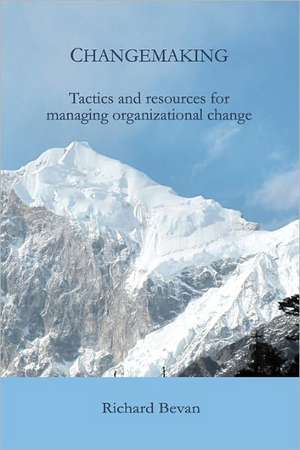 Changemaking: Tactics and Resources for Managing Organizational Change de Richard Bevan