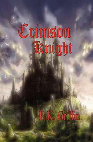 The Crimson Knight: A Guide to Finding Happiness, Purpose and Fulfillment One Baby Step at a Time de Mrs B. K. Griffin