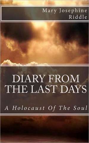 Diary from the Last Days: A Holocaust of the Soul de Riddle, Mary Josephine