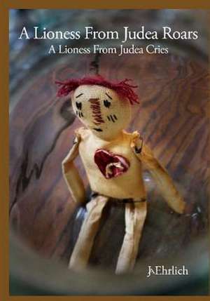 A Lioness from Judea Roars: A Lioness from Judea Cries de J. Ehrlich