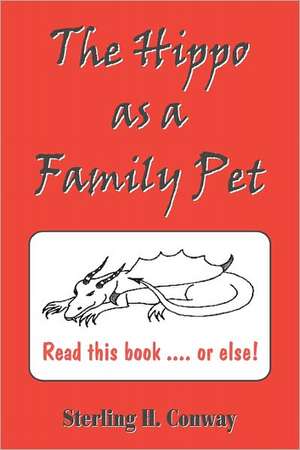 The Hippo as a Family Pet: The Complete Story of Everything That Ever Was de Sterling H. Conway