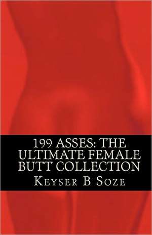 199 Asses: The Ultimate Female Butt Collection de Keyser B. Soze