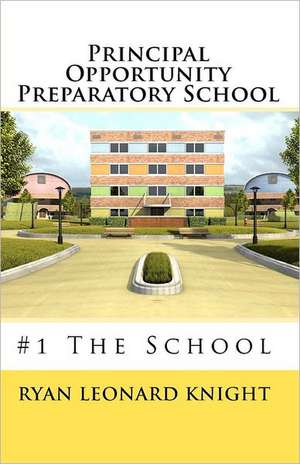 Principal Opportunity Preparatory School: #1 the School de Ryan Leonard Knight