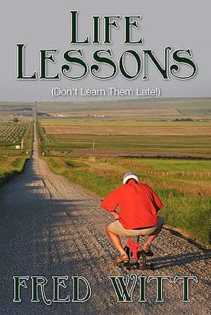 Life Lessons: (Don't Learn Them Late!) de Fredd Witt