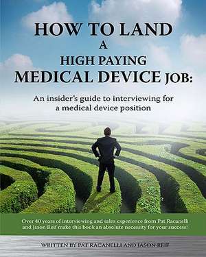 How to Land a High Paying Medical Device Job: An Insiders Guide to Interviewing for a Medical Device Position de Pat Racanelli