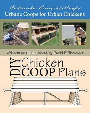 Catawba Converticoops DIY Chicken Ark Plans: Urbane Coops for Urban Chickens de David P. Bissette