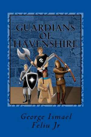 Guardians of Havenshire de George Ismael Feliu Jr