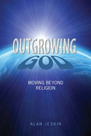 Outgrowing God de Alan Jeskin