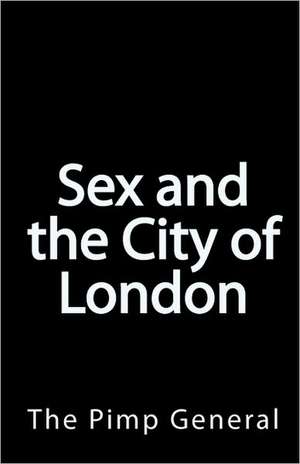 Sex and the City of London: A Guide to the Exciting Nightlife of London - 2010 Edition de The Pimp General