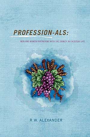 Professionals: Men and Women Partnering with the Trinity in Everyday Life de MR Robert William Alexander