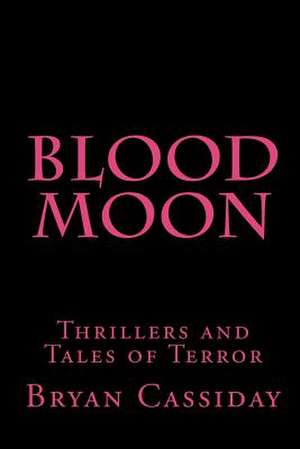 Blood Moon: Thrillers and Tales of Terror de Bryan Cassiday