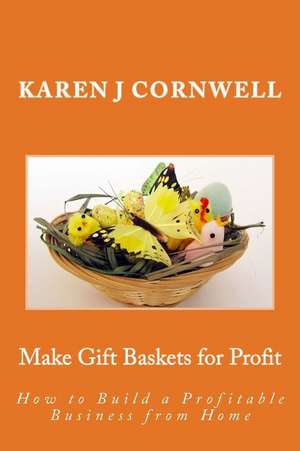 Make Gift Baskets for Profit de Karen J. Cornwell