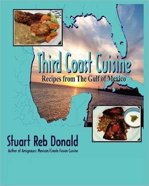 Third Coast Cuisine: Recipes from the Gulf of Mexico de Stuart Reb Donald