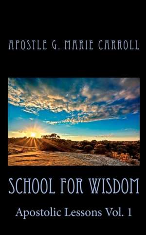 School for Wisdom: Apostolic Lessons de Apostle G. Marie Carroll