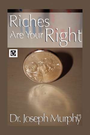 Riches Are Your Right de Joseph Murphy