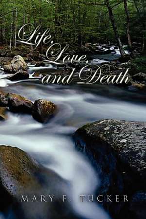 Life, Love, and Death de Mary F. Tucker