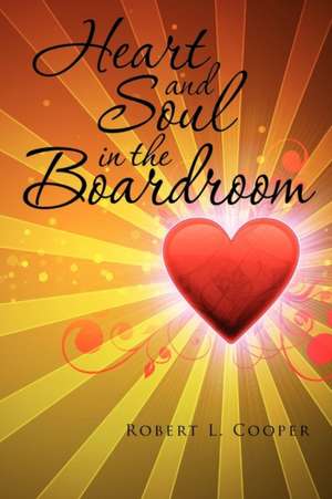 Heart and Soul in the Boardroom de Robert L. Cooper