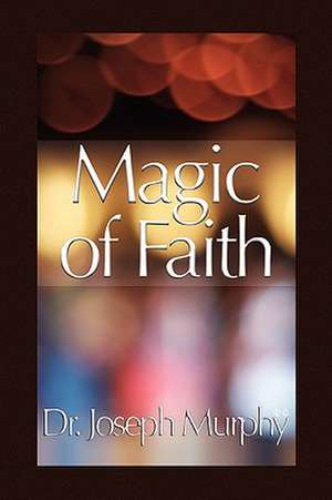 Magic of Faith de Joseph Murphy