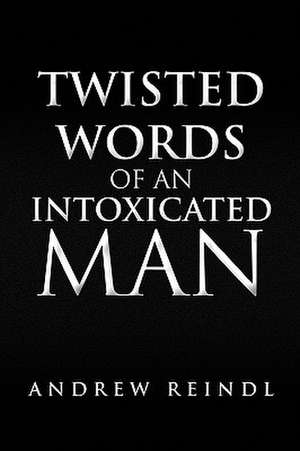 Twisted Words of an Intoxicated Man de Andrew Reindl