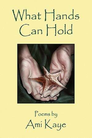 What Hands Can Hold de Ami Kaye